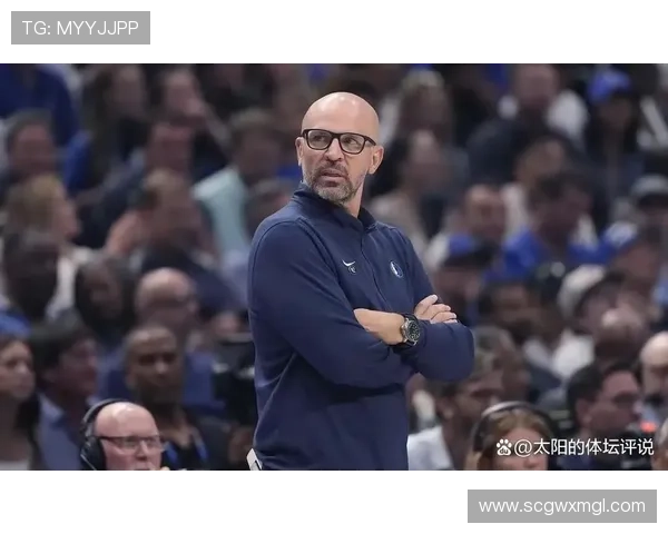 基德称赞马绍尔训练营表现稳定积极贡献提升球队整体实力